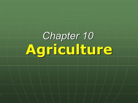 Agriculture Chapter 10 An Introduction to Human Geography