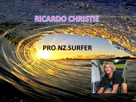 PRO NZ SURFER. Ricardo Christie was born, and grew up in Mahia. He was born in 1989 and is 26 years old. His real name is Richard but his brothers used.