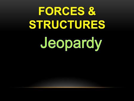 FORCES STRUCTURES DESCRIBING STRUCTURES STRESS, FATIGUE, FAILURE Grab Bag 10 20 30 40 50.