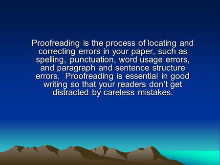 Proofreading is the process of locating and correcting errors in your paper, such as spelling, punctuation, word usage errors, and paragraph and sentence.