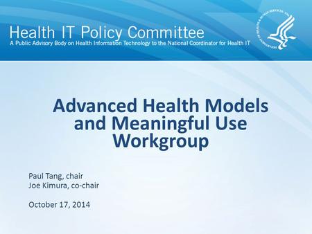 Draft – discussion only Advanced Health Models and Meaningful Use Workgroup October 17, 2014 Paul Tang, chair Joe Kimura, co-chair.