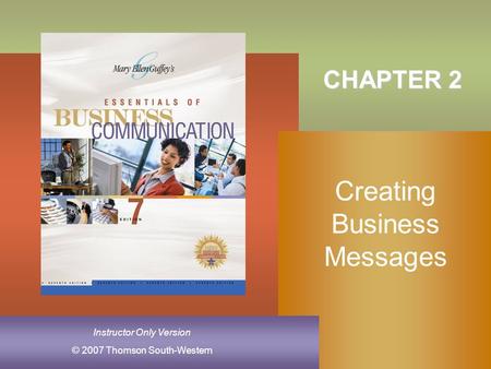 © 2007 Thomson South-Western Instructor Only Version CHAPTER 2 Creating Business Messages.