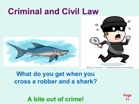 Criminal and Civil Law What do you get when you cross a robber and a shark? A bite out of crime! Page 71.