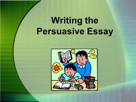 Writing the Persuasive Essay. Following the Prompt To begin a persuasive essay, you must first have an opinion you want others to share. The writer’s.