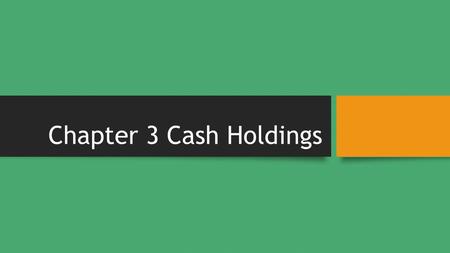 Chapter 3 Cash Holdings. CORPORATE CASH HOLDINGS Cash holdings represent the most liquid asset, which explains the common phrase “cash is king”. Cash.