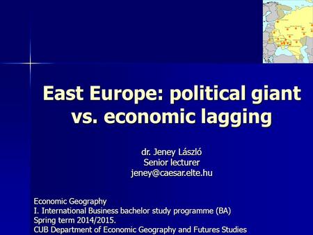 East Europe: political giant vs. economic lagging Economic Geography I. International Business bachelor study programme (BA) Spring term 2014/2015. CUB.