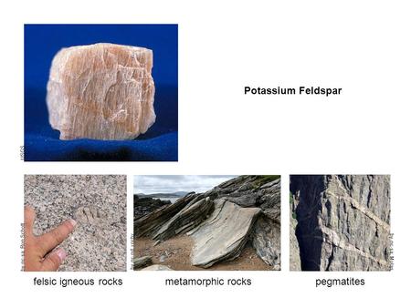 By-nc-nd: xrichx felsic igneous rocks metamorphic rocks pegmatites by-nc-sa: Ron Schott by-nc-sa: Molas Potassium Feldspar USGS.