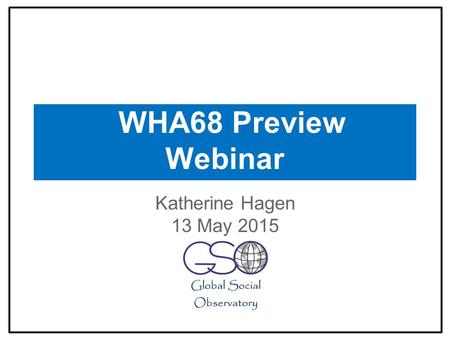 WHA68 Preview Webinar Katherine Hagen 13 May 2015.