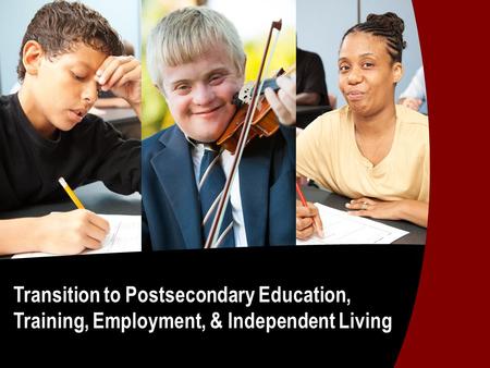 Transition to Postsecondary Education, Training, Employment, & Independent Living.