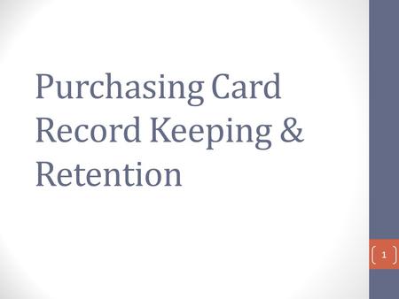 Purchasing Card Record Keeping & Retention 1. Who is Responsible for What? Cardholder – Person responsible for making only authorized charges on the card,