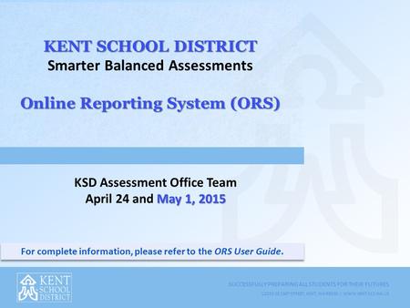 SUCCESSFULLY PREPARING ALL STUDENTS FOR THEIR FUTURES 12033 SE 256 TH STREET, KENT, WA 98030 | WWW.KENT.K12.WA.US KENT SCHOOL DISTRICT Online Reporting.