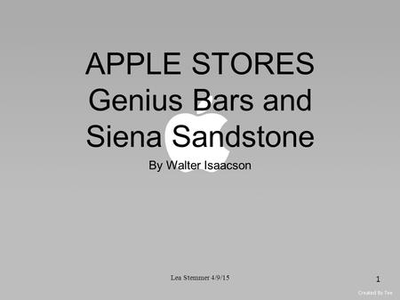 APPLE STORES Genius Bars and Siena Sandstone By Walter Isaacson Lea Stemmer 4/9/15 1.