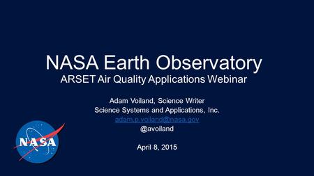 NASA Earth Observatory ARSET Air Quality Applications Webinar Adam Voiland, Science Writer Science Systems and Applications, Inc.