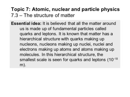 Essential idea: It is believed that all the matter around us is made up of fundamental particles called quarks and leptons. It is known that matter has.