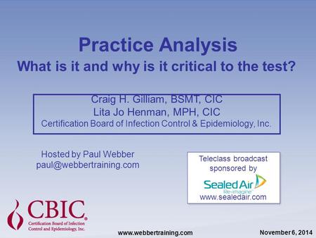 Practice Analysis What is it and why is it critical to the test? Craig H. Gilliam, BSMT, CIC Lita Jo Henman, MPH, CIC Certification Board of Infection.