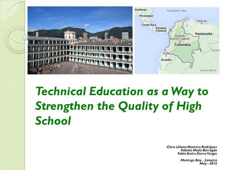 Technical Education as a Way to Strengthen the Quality of High School Clara Liliana Montero Rodríguez Fabiola Mejía Barragán Fabio Emiro Sierra Vargas.