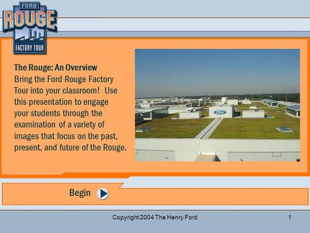 Questions for discussion Previous Slide Start Over Next Slide Copyright 2004 The Henry Ford1 Begin The Rouge: An Overview Bring the Ford Rouge Factory.