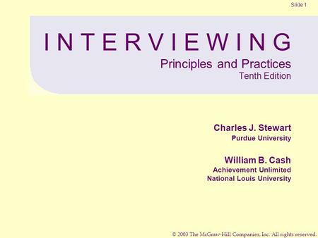 © 2003 The McGraw-Hill Companies, Inc. All rights reserved. I N T E R V I E W I N G Principles and Practices Tenth Edition Charles J. Stewart Purdue University.