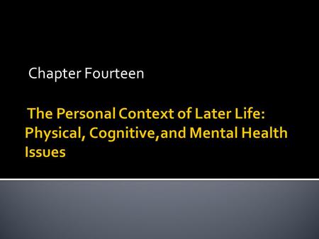 Chapter Fourteen The Personal Context of Later Life: Physical, Cognitive,and Mental Health Issues.