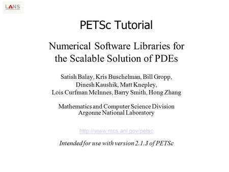 Numerical Software Libraries for the Scalable Solution of PDEs PETSc Tutorial Satish Balay, Kris Buschelman, Bill Gropp, Dinesh Kaushik, Matt Knepley,