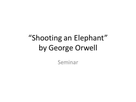 “Shooting an Elephant” by George Orwell