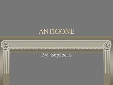 ANTIGONE By: Sophocles. The Theater The theater for which Antigone was written was different from theaters we know today. More like a ___________.