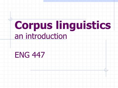 Corpus linguistics an introduction ENG 447. Key points Basic notions historical development: two competing approacheshistorical development: two competing.