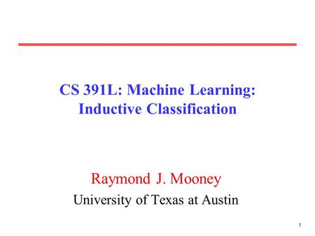 CS 391L: Machine Learning: Inductive Classification