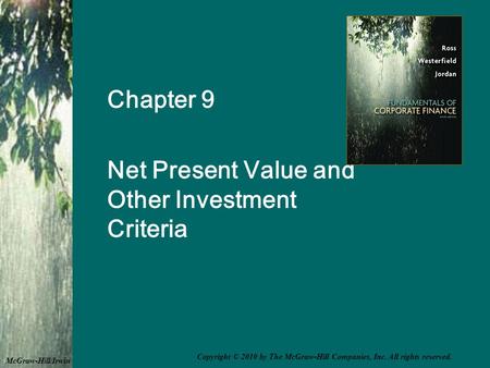 Chapter 9 Net Present Value and Other Investment Criteria McGraw-Hill/Irwin Copyright © 2010 by The McGraw-Hill Companies, Inc. All rights reserved.