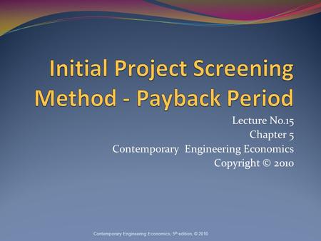 Lecture No.15 Chapter 5 Contemporary Engineering Economics Copyright © 2010 Contemporary Engineering Economics, 5 th edition, © 2010.