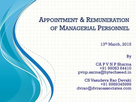 A PPOINTMENT & R EMUNERATION OF M ANAGERIAL P ERSONNEL 13 th March, 2015 By CA P V N P Sharma +91 99083 64410 CS Vasudeva Rao.