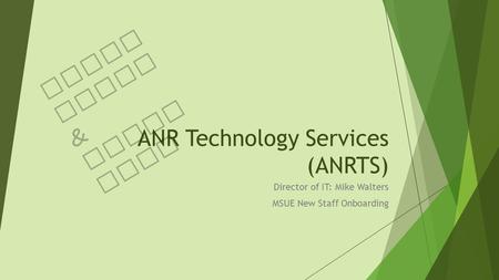 ANR Technology Services (ANRTS) Director of IT: Mike Walters MSUE New Staff Onboarding Techn ology & Resou rces.