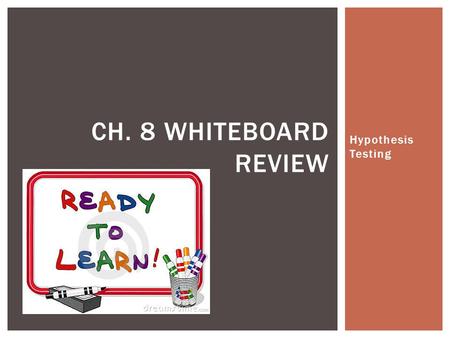 Ch. 8 Whiteboard Review Hypothesis Testing Problems taken from P. 452.