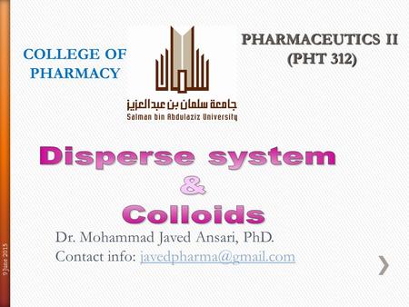 COLLEGE OF PHARMACY Dr. Mohammad Javed Ansari, PhD. Contact info: PHARMACEUTICS II PHARMACEUTICS II (PHT 312)