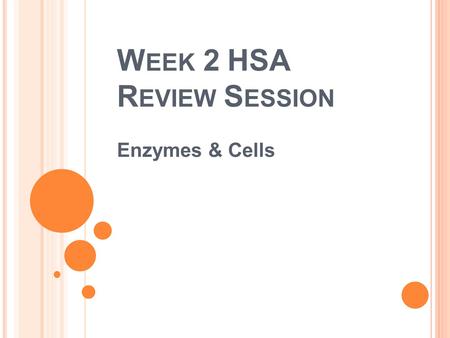 W EEK 2 HSA R EVIEW S ESSION Enzymes & Cells. E NZYMES Functions: 1. Speed up chemical reactions 2. Lower activation energy Characteristics: 1. Can build.