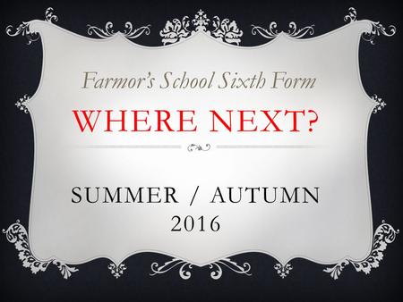 WHERE NEXT? SUMMER / AUTUMN 2016 Farmor’s School Sixth Form.