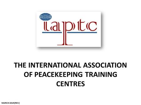 THE INTERNATIONAL ASSOCIATION OF PEACEKEEPING TRAINING CENTRES