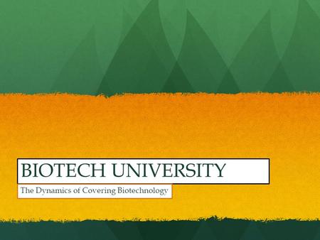 BIOTECH UNIVERSITY The Dynamics of Covering Biotechnology.