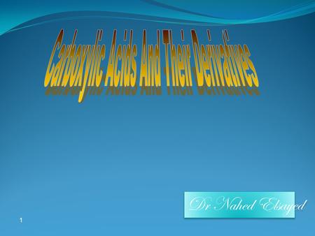 1 Dr Nahed Elsayed. Learning Objectives Chapter nine introduces carboxylic acids and their derivatives. The chemistry is very similar to that of aldehydes.