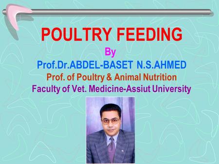 POULTRY FEEDING By Prof. Dr. ABDEL-BASET N. S. AHMED Prof