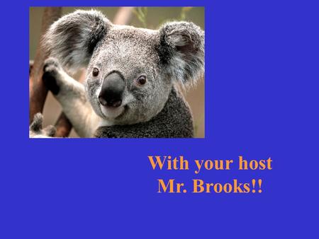 With your host Mr. Brooks!! Choose a category. You will be given the answer. You must give the correct question. Click to begin.