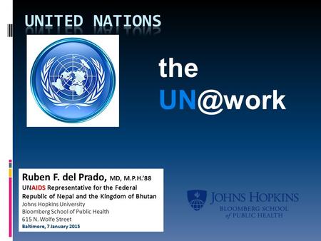 The Ruben F. del Prado, MD, M.P.H.’88 AIDS UNAIDS Representative for the Federal Republic of Nepal and the Kingdom of Bhutan Johns Hopkins University.