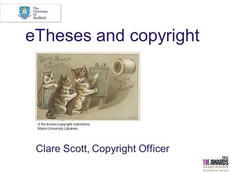 ETheses and copyright Clare Scott, Copyright Officer © No known copyright restrictions Miami University Libraries..