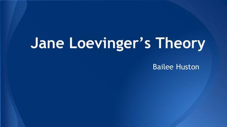 Jane Loevinger’s Theory Bailee Huston. ● 1918-2008 ● Went to the University of Wisconsin and Berkeley,Washington ● Wrote 4 books ● Worked with Erikson.