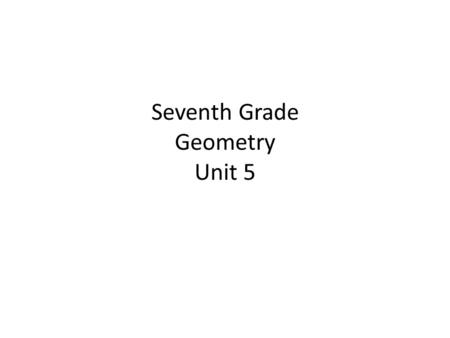 Seventh Grade Geometry Unit 5. Warm Up 1) Complementary angles add up to ______. 2) The angles in a triangle add up to _______. 3) _________________________.