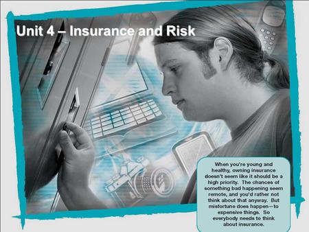 Unit 4 – Insurance and Risk. Standards & Objectives State Standard(s) Addressed:  CTE P.F #14) Differentiate the benefits and costs associated with various.