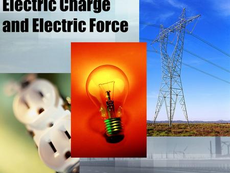 Electric Charge and Electric Force. What is an Electric Charge? Protons have positive (+) electric charge Electrons have negative (-) electric charge.