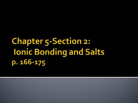  example: the formation of sodium chloride (NaCl)  Na gives up its only valence e- to form a stable Na + cation  1s 2 2s 2 2p 6 3s 1  1s 2 2s 2 2p.