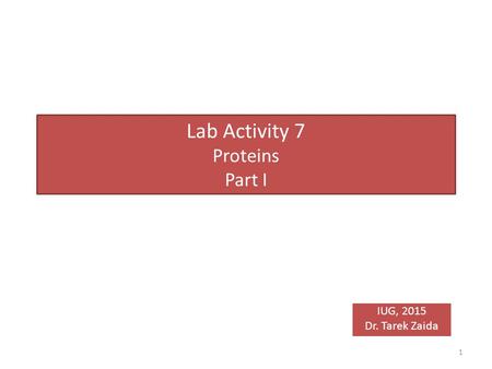 Lab Activity 7 Proteins Part I IUG, 2015 Dr. Tarek Zaida 1.