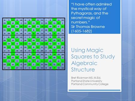 Using Magic Squares to Study Algebraic Structure Bret Rickman MS, M.Ed. Portland State University Portland Community College “I have often admired the.